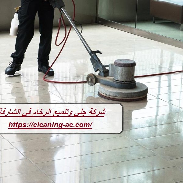 شركة جلي وتلميع الرخام في الشارقة