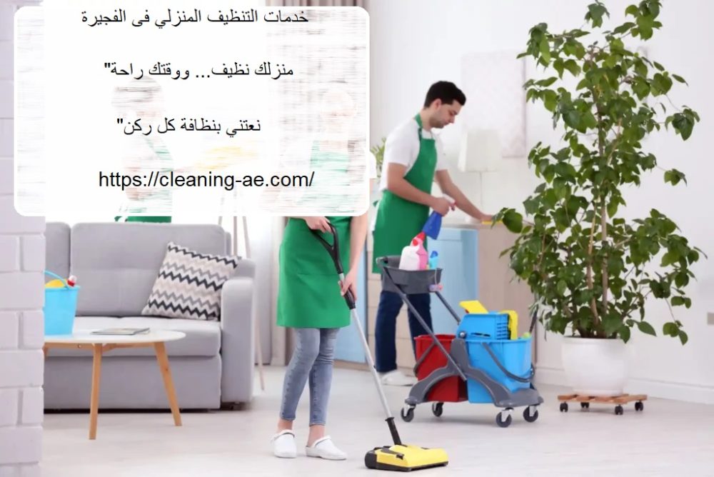 خدمات التنظيف المنزلي فى الفجيرة